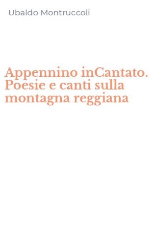 Appennino inCantato. Poesie e canti sulla montagna reggiana