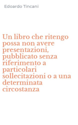 Un libro che ritengo possa non avere presentazioni, pubblicato senza riferimento a particolari sollecitazioni o a una determinata circostanza