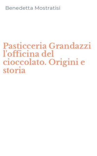 Pasticceria Grandazzi l'officina del cioccolato. Origini e storia