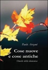 Cose nuove e cose antiche. Omelie della domenica