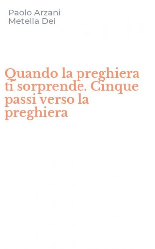 Quando la preghiera ti sorprende. Cinque passi verso la preghiera