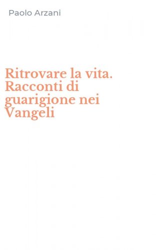 Ritrovare la vita. Racconti di guarigione nei Vangeli