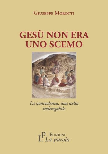 Ges&ugrave; non era uno scemo. La nonviolenza, una scelta inderogabile