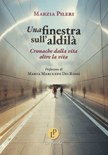 Una finestra sull'aldil&agrave;. Cronache dalla vita oltre la vita