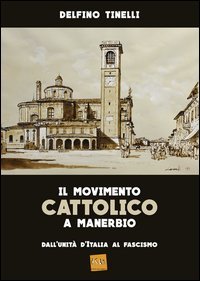 Il movimento cattolico a Manerbio. Dall'Unit&agrave; d'Italia al fascismo