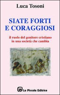 Siate forti e coraggiosi. Il ruolo del genitore cristiano in una societ&agrave; che cambia