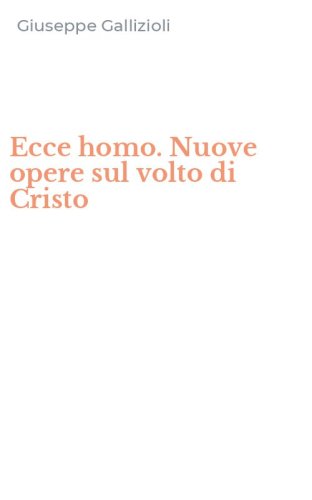 Ecce homo. Nuove opere sul volto di Cristo