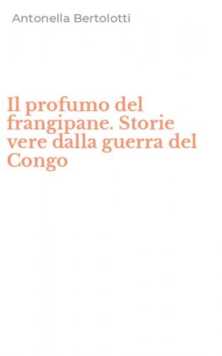 Il profumo del frangipane. Storie vere dalla guerra del Congo