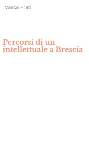 Percorsi di un intellettuale a Brescia