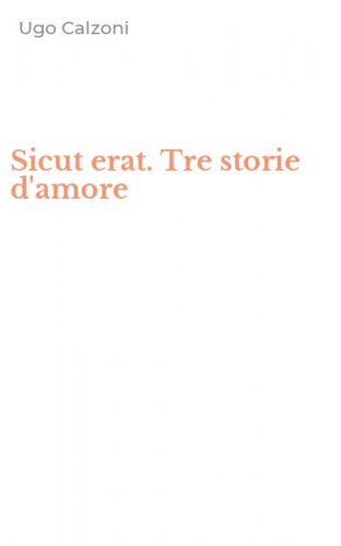 Sicut erat. Tre storie d'amore