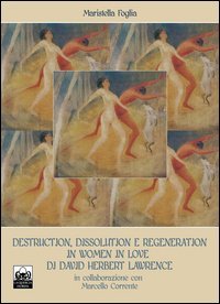 Destruction, dissolution e regeneration in &laquo;Women in love&raquo; di David Herbert Lawrence. Ediz. italiana e inglese