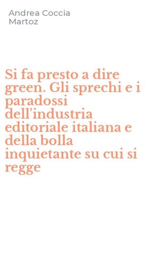 Si fa presto a dire green. Gli sprechi e i paradossi dell'industria editoriale italiana e della bolla inquietante su cui si regge