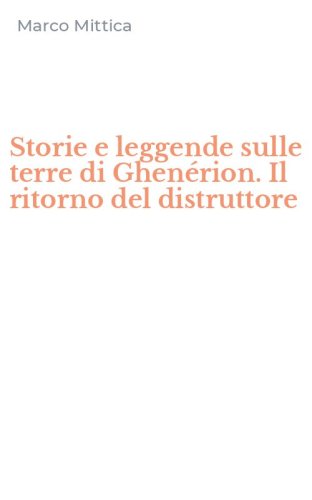 Storie e leggende sulle terre di Ghen&eacute;rion. Il ritorno del distruttore