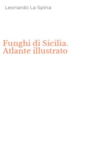 Funghi di Sicilia. Atlante illustrato