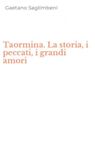 Taormina. La storia, i peccati, i grandi amori