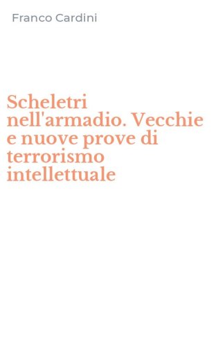 Scheletri nell'armadio. Vecchie e nuove prove di terrorismo intellettuale