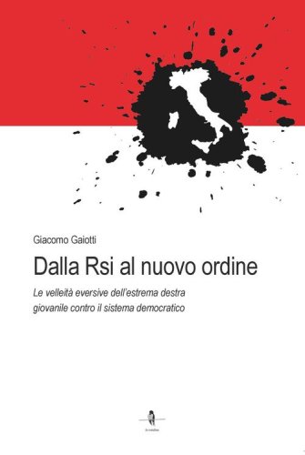 Dalla Rsi al nuovo ordine. Le velleit&agrave; eversive dell'estrema destra giovanile contro il sistema democratico
