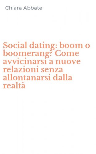 Social dating: boom o boomerang? Come avvicinarsi a nuove relazioni senza allontanarsi dalla realt&agrave;