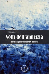 Volti dell'amicizia. Materiali per l'educazione affettiva
