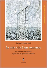 La mia vita &egrave; un romanzo. La verit&agrave; rende liberi: riflessioni di quindici detenuti