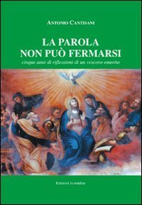 La parola non pu&ograve; fermarsi. Cinque anni di riflessioni di un vescovo emerito