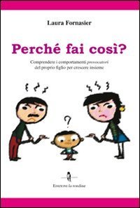 Perch&eacute; fai cos&igrave;? Comprendere i comportamenti provocatori del proprio figlio per crescere insieme
