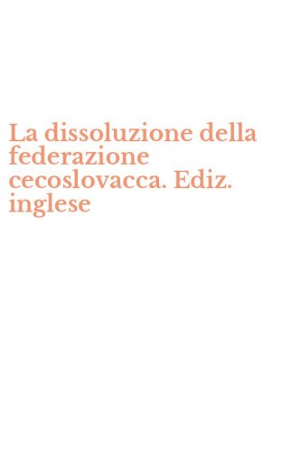 La dissoluzione della federazione cecoslovacca. Ediz. inglese