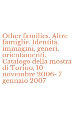 Other families. Altre famiglie. Identit&agrave;, immagini, generi, orientamenti. Catalogo della mostra di Torino, 10 novembre 2006-7 gennaio 2007