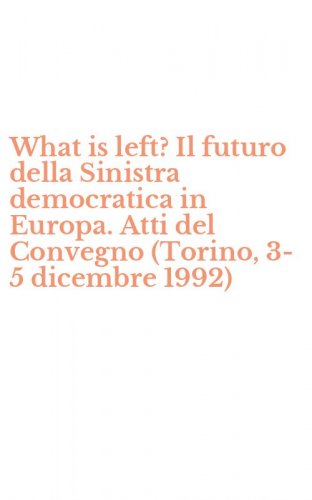 What is left? Il futuro della Sinistra democratica in Europa. Atti del Convegno (Torino, 3-5 dicembre 1992)