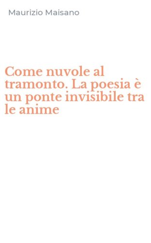 Come nuvole al tramonto. La poesia &egrave; un ponte invisibile tra le anime