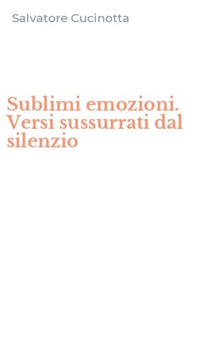 Sublimi emozioni. Versi sussurrati dal silenzio