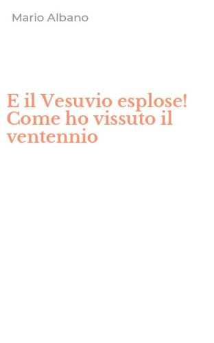 E il Vesuvio esplose! Come ho vissuto il ventennio