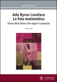 Ada Byron Lovelace. La fata matematica. Storia della donna che sogn&ograve; il computer