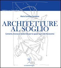 Architetture al soglio. Cemento, bronzo e modernit&agrave; per lo spazio sacro del Novecento