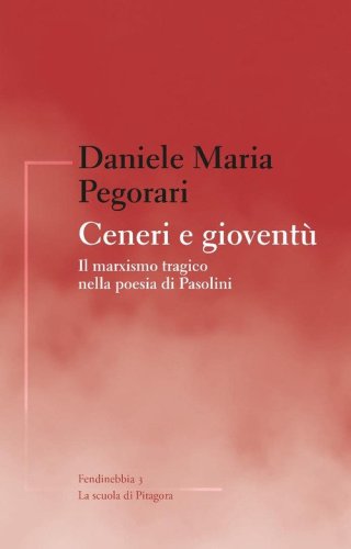 Ceneri e giovent&ugrave;. Il marxismo tragico nella poesia di Pasolini