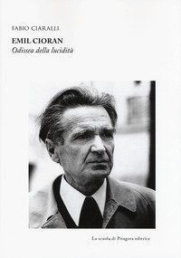 Emil Cioran. Odissea della lucidit&agrave;