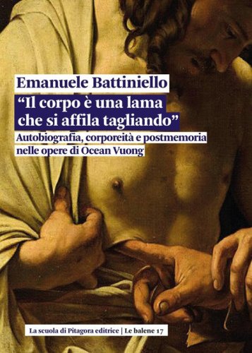 Il corpo &egrave; una lama che si affila tagliando. Autobiografia, corporeit&agrave; e postmemoria nelle opere di Ocean Vuong