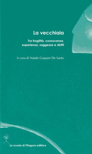 La vecchiaia. Tra fragilit&agrave;, conoscenza, esperienza, saggezza e diritti