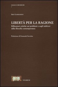 Libert&agrave; per la ragione. Riflessioni critiche sui problemi e sugli indirizzi della filosofia contemporanea