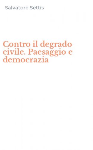 Contro il degrado civile. Paesaggio e democrazia