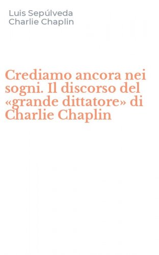 Crediamo ancora nei sogni. Il discorso del &laquo;grande dittatore&raquo; di Charlie Chaplin