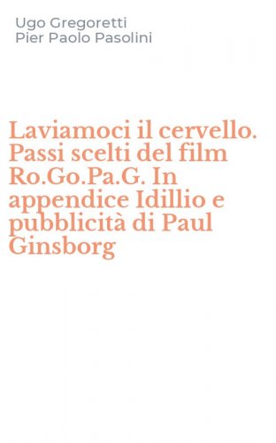 Laviamoci il cervello. Passi scelti del film Ro.Go.Pa.G. In appendice Idillio e pubblicit&agrave; di Paul Ginsborg