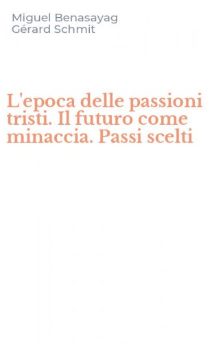 L'epoca delle passioni tristi. Il futuro come minaccia. Passi scelti