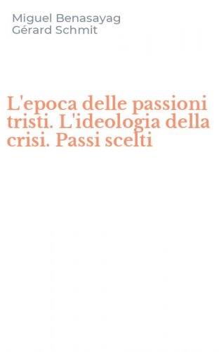 L'epoca delle passioni tristi. L'ideologia della crisi. Passi scelti