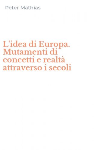 L'idea di Europa. Mutamenti di concetti e realt&agrave; attraverso i secoli