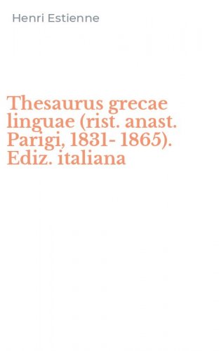 Thesaurus grecae linguae (rist. anast. Parigi, 1831-1865). Ediz. italiana