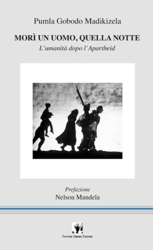 Mor&igrave; un uomo, quella notte. L'umanit&agrave; dopo l'apartheid
