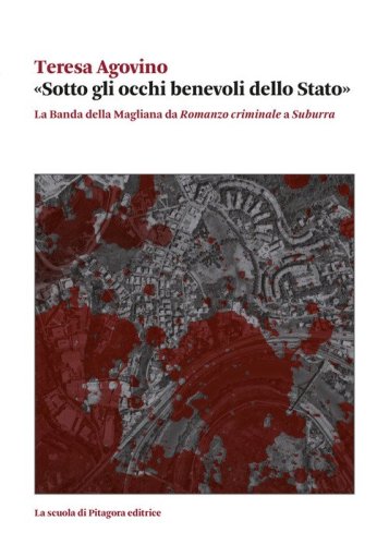 &laquo;Sotto gli occhi benevoli dello Stato&raquo;. La Banda della Magliana da &laquo;Romanzo criminale&raquo; a &laquo;Suburra&raquo;