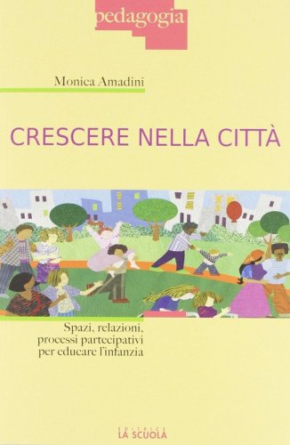 Crescere nella citt&agrave;. Spazi, relazioni, processi partecipativi per educare l'infanzia