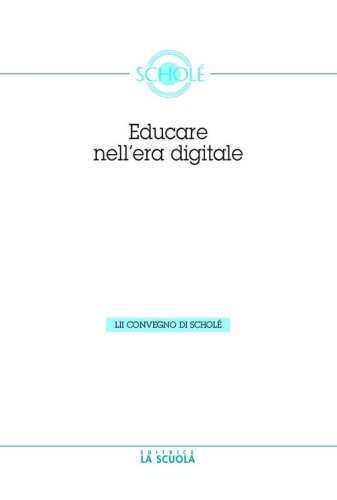 Educare nell'era digitale. Atti del Convegno di Schol&eacute; 2013 06)